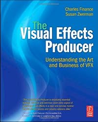 The Visual Effects Producer: Understanding the Art and Business of VFX