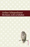 Die Kunst, recht zu behalten. In achtunddrei�ig Kunstgriffen dargestellt: In achtunddrei�ig Kunstgriffen dargestellt