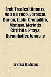 Fruit Tropical: Ananas, Noix de Coco, Corossol, Durian, Litchi, Grenadille, Mangue, Morinda Citrifolia, Pitaya, Carambolier, Longane (French Edition)