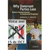 Why Dominant Parties Lose: Mexico's Democratization in Comparative Perspective ~ Kenneth F. Greene