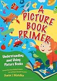 A Picture Book Primer: Understanding and Using Picture Books