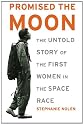 Promised the Moon: The Untold Story of the First Women in the Space Race