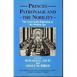 Princes, Patronage, and the Nobility: The Court at the Beginning of the Modern Age, c. 1450-1650 (Studies of the German Historical Institute London)