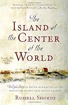 The Island at the Center of the World: The Epic Story of Dutch Manhattan and the Forgotten Colony That Shaped America