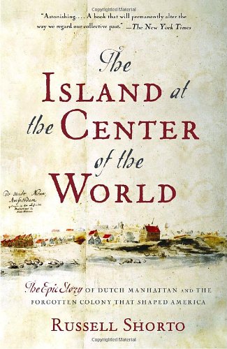 the island at the center of the world the epic story of dutch manhattan and the forgotten colony that shaped
