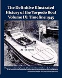 The Definitive Illustrated History of the Torpedo Boat, Volume IX: 1945 (The Ship Killers)