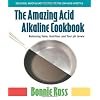 The Amazing Acid Alkaline Cookbook: Balancing Taste, Nutrition, and Your pH Levels