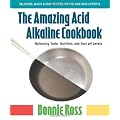 The Amazing Acid Alkaline Cookbook: Balancing Taste, Nutrition, and Your pH Levels