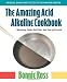 The Amazing Acid Alkaline Cookbook: Balancing Taste, Nutrition, and Your PH Levels