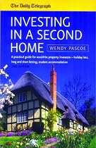 Investing in a Second Home: A Practical Guide for Would-be Property Investors - Holiday Lets, Long or Short Letting, Student Accommodation (Daily Telegraph)