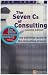 Management Consulting: AND "The Seven Cs of Consulting, the Definitive Guide to the Consulting Process": Delivering an Effective Project: AND "The Seven ... Definitive Guide to the Consulting Process"