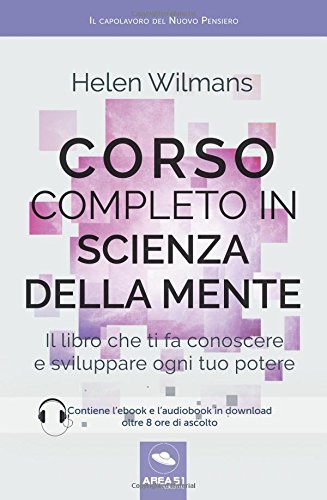 Corso completo in Scienza della Mente: Il libro che ti fa conoscere e sviluppare ogni tuo potere (Italian Edition)