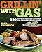 Grillin' with Gas: 150 Mouthwatering Recipes for Great Grilled Food