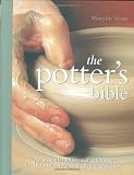 The Potters Bible: An Essential Illustrated Reference for Both Beginner and Advanced Potters