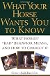 What Your Horse Wants You to Know: What Horses' "Bad" Behavior Means, and How to Correct It