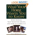What Your Horse Wants You to Know: What Horses' "Bad" Behavior Means, and How to Correct It
