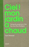 Ciel ! mon jardin a chaud ! : Petit guide pratique pour faire face aux al�as climatiques