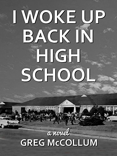 I Woke Up Back In High School, by Greg McCollum