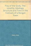 The play of the gods : locality, ideology, structure and time in the festivals of a Bengali town