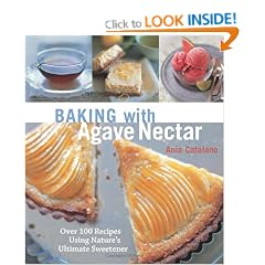 Baking with Agave Nectar: Over 100 Recipes Using Nature's Ultimate Sweetener