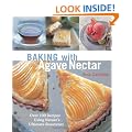 Baking with Agave Nectar: Over 100 Recipes Using Nature's Ultimate Sweetener