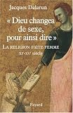 Dieu changea de sexe, pour ainsi dire : La religion faite femme, XIe-XVe si�cle
