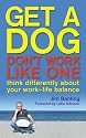 Get a Dog, Don't Work Like One: Think Differently About Your Work - Life Balance