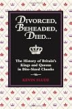 Divorced, Beheaded, Died...: The History of Britain`s Kings and Queens in Bite-Sized Chunks