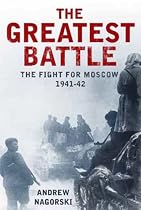 The Greatest Battle: The Battle for Moscow, 1941-2