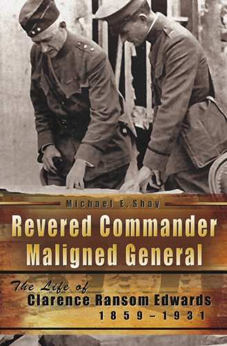 Revered Commander, Maligned General: The Life of Clarence Ransom Edwards, 1859-1931 (American Military Experience)