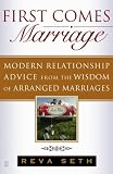 First Comes Marriage: Modern Relationship Advice from the Wisdom of Arranged Marriages