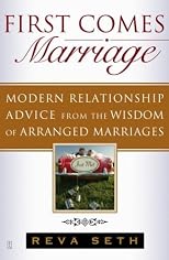 First Comes Marriage: Modern Relationship Advice from the Wisdom of Arranged Marriages