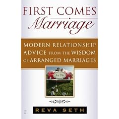 First Comes Marriage: Modern Relationship Advice from the Wisdom of Arranged Marriages