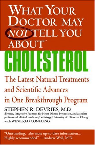 What Your Doctor May Not Tell You About(TM) : Cholesterol: The Latest Natural Treatments and Scientific Advances in One Breakthrough Program (What Your Doctor May Not Tell You About...)
