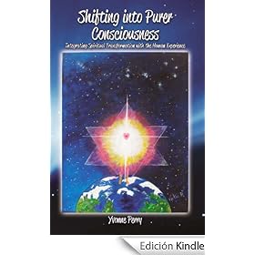 Shifting into Purer Consciousness ~ Integrating Spiritual Transformation with the Human Experience
