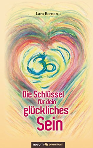 Die Schlüssel für dein glückliches Sein (German Edition)