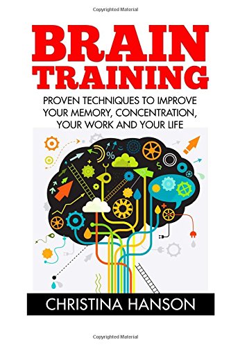 brain training proven techniques to improve your memory concentration your work and your life brain eercise