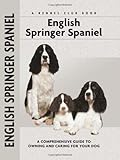English Springer Spaniel: A Comprehensive Guide to Owning and Caring for Your Dog (Comprehensive Owner's Guide)