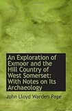 An Exploration of Exmoor and the Hill Country of West Somerset: With Notes on Its Archaeology