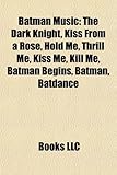 Batman Music: The Dark Knight, Kiss from a Rose, Hold Me, Thrill Me, Kiss Me, Kill Me, Batman Begins, Batman, Batdance-