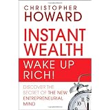 Instant Wealth Wake Up Rich!: Discover The Secret of The New Entrepreneurial Mind ~ Christopher Howard