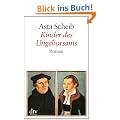 Kinder des Ungehorsams: Die Liebesgeschichte des Martin Luther und der Katharina von Bora Roman