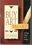 Buy Art Smart: Foolproof Strategies for Buying Any Kind of Art with Confidence