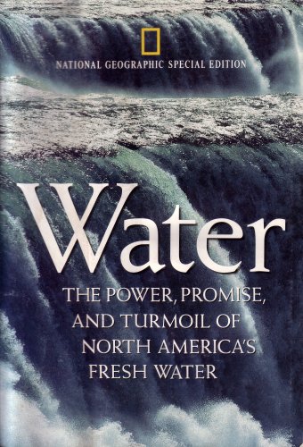 Image of: National Geographic Special Edition: Water: The Power, Promise, and Turmoil of North America's Fresh Water (Volume 184, Number 5A)