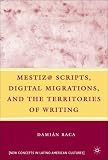 Mestiz@ Scripts, Digital Migrations, and the Territories of Writing (New Concepts in Latino American Cultures)