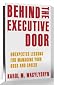 Behind the Executive Door: Unexpected Lessons for Managing Your Boss and Career