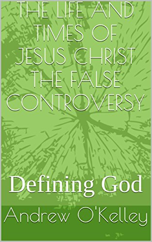 The Life and Times of Jesus Christ, The False Controversy: Building Faith (Defining God Book 4)