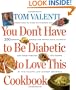 You Don't Have to be Diabetic to Love This Cookbook: 250 Amazing Dishes for People With Diabetes and Their Families and Friends