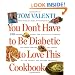 You Don't Have to be Diabetic to Love This Cookbook: 250 Amazing Dishes for People With Diabetes and Their Families and Friends