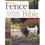 The Fence Bible: How to plan, install, and build fences and gates to meet every home style and property need, no matter what size your yard.